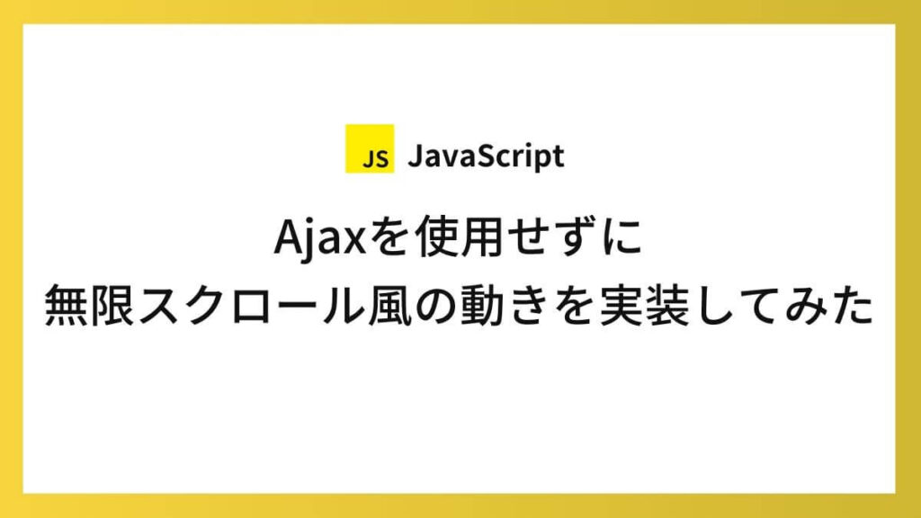 Ajaxを使用せずに無限スクロール風の動きを実装してみた