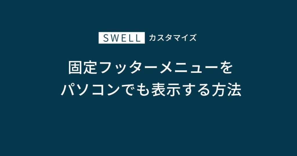 SWELLの固定フッターメニューをパソコンの時にも表示するカスタマイズ